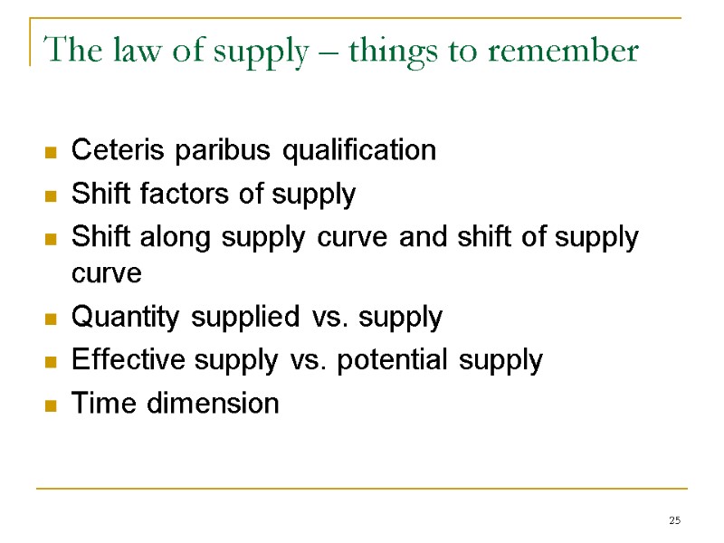 25 The law of supply – things to remember Ceteris paribus qualification Shift factors